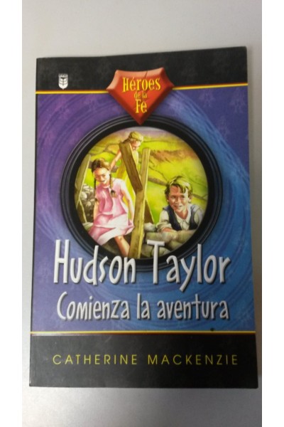 HEROES DE LA FE: Hudson Taylor. Comienza la Aventura